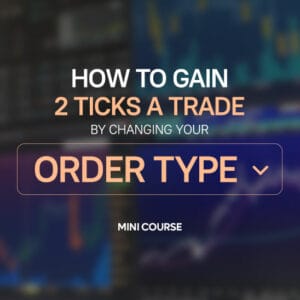 How to gain 2 ticks a trade by changing your Order Type MINI COURSE